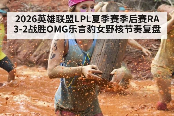 2026英雄联盟LPL夏季赛季后赛RA3-2战胜OMG乐言豹女野核节奏复盘